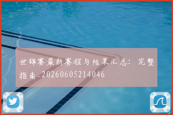 世锦赛最新赛程与结果汇总:完整指南_20260605214046