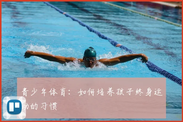 青少年体育:如何培养孩子终身运动的习惯