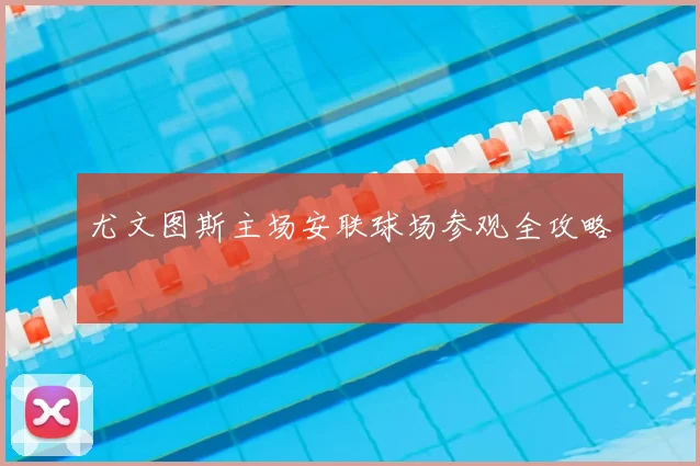 尤文图斯主场安联球场参观全攻略